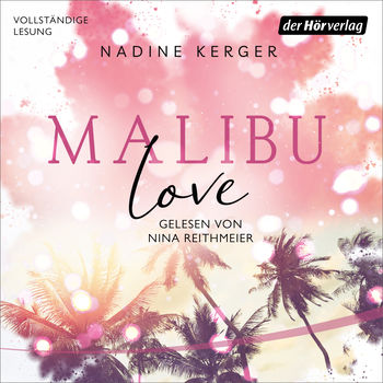 Cover vom Hörbuch: Malibu Love von Nadine Kerger gelesen von Nina Reithmeier erschienen im der Hörverlag.